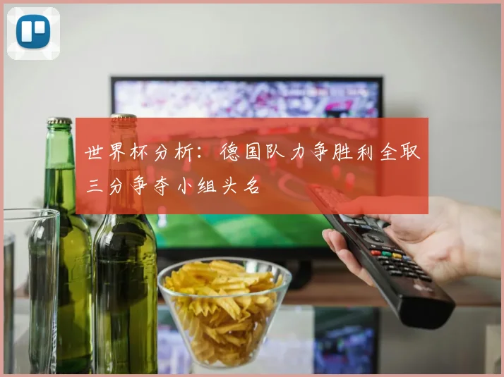 世界杯分析：德国队力争胜利全取三分争夺小组头名