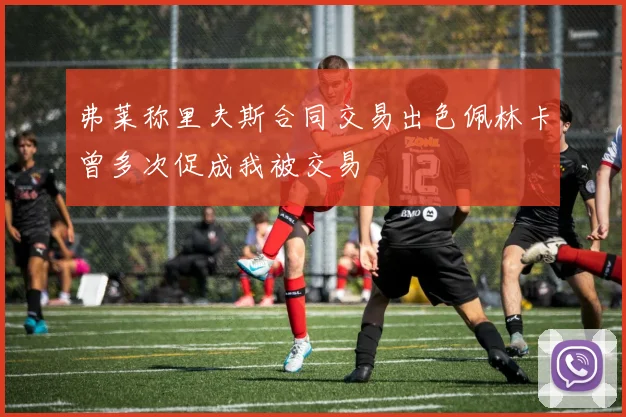 弗莱称里夫斯合同交易出色佩林卡曾多次促成我被交易