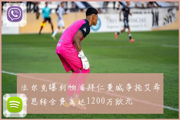 法尔克曝利物浦拜仁曼城争抢艾希霍恩转会费高达1200万欧元