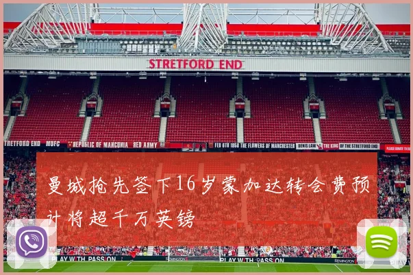 曼城抢先签下16岁蒙加达转会费预计将超千万英镑