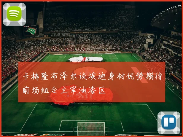 卡梅隆布泽尔谈埃迪身材优势期待前场组合主宰油漆区